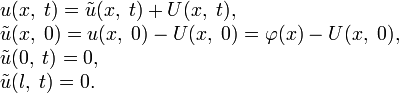 \begin{array}{l}
u(x,\;t)=\tilde u(x,\;t)+U(x,\;t), \\ 
\tilde u(x,\;0)=u(x,\;0)-U(x,\;0)=\varphi(x)-U(x,\;0), \\ 
\tilde u(0,\;t)=0, \\ 
\tilde u(l,\;t)=0.
\end{array}