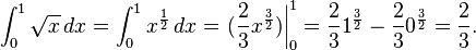  \int_0^1 \sqrt x \, dx = \int_0^1 x^\frac 1 2 \, dx = \left. ( \frac 2 3 x^\frac 3 2)\right |_0^1 = \frac 2 3 1^\frac 3 2 - \frac 2 3 0^\frac 3 2 = \frac 2 3.