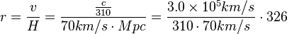 r=frac{v}{H}=frac{  frac{c}{310} }  {70km/scdot Mpc}  =  frac{3.0times 10^5 km/s}{310cdot 70km/s}cdot 326