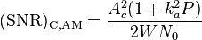 \mathrm{(SNR)_{C,AM}} = \frac{A_c^2 (1 + k_a^2 P)} {2 W N_0}
