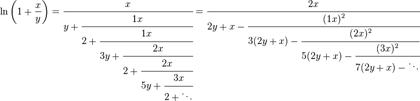 
\ln\left(1+\frac{x}{y}\right) = \cfrac{x} {y+\cfrac{1x} {2+\cfrac{1x} {3y+\cfrac{2x} {2+\cfrac{2x} {5y+\cfrac{3x} {2+\ddots}}}}}}
= \cfrac{2x} {2y+x-\cfrac{(1x)^2} {3(2y+x)-\cfrac{(2x)^2} {5(2y+x)-\cfrac{(3x)^2} {7(2y+x)-\ddots}}}}
