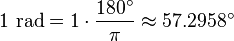 1 \text{ rad} = 1 \cdot \frac {180^\circ} {\pi} \approx 57.2958^\circ 