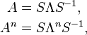 \begin{align} A & = S\Lambda S^{-1} ,\\
 A^n & = S\Lambda^n S^{-1},
\end{align}