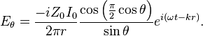 E_	heta = frac{-i Z_0 I_0}{2pi r} frac{cosleft(frac{pi}{2}cos	heta
ight)}{sin	heta} e^{i(omega t - kr)}.