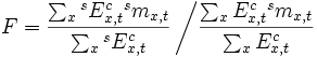 F = \frac {
\sum_ks {
}
^sE_ {
x, t}
^ c {
}
^sm_ {
x, t}
}
{
\sum_ks {
}
^sE_ {
x, t}
^ c}
\left/\frac {
\sum_ksE_ {
x, t}
^ c {
}
^sm_ {
x, t}
}
{
\sum_ks E_ {
x, t}
^ c}
\right.