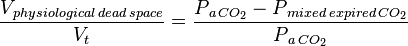 \frac{V_{\,physiological\,dead\,space}}{V_t} = \frac {P_{\,a\,CO_2} - P_{\,mixed\,expired\,CO_2}}  {P_{\,a\,CO_2}}