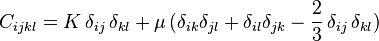 C_{ijkl}
= K \, \delta_{ij}\, \delta_{kl}
+\mu\, (\delta_{ik}\delta_{jl}+\delta_{il}\delta_{jk}-\frac{2}{3}\, \delta_{ij}\,\delta_{kl})\,\!