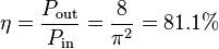 \eta = {P_\mathrm {out} \over P_\mathrm {in}} = \frac{8}{\pi^2} = 81.1% 