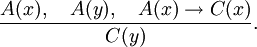 \frac{A(x), \quad A(y), \quad A(x) \rightarrow C(x)}{C(y)}.