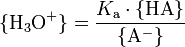 \ {\mathrm {H_3O^+}\} = \dfrac {K_ {\textrm {a}} 
 \cdot\ {\mathrm {HAVE}\}} {\ {\mathrm {A^-}\}}