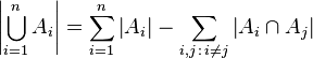 left|igcup_{i=1}^n A_i
ight|=sum_{i=1}^nleft|A_i
ight|-sum_{i,j\,:\,i
eq j}left|A_icap A_j
ight|