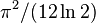 \pi^2/(12\ln2)