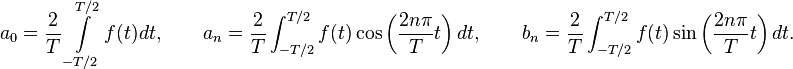  a_0 = \frac{2}{T} \int \limits_{-T/2}^{T/2}  f(t) dt, \qquad a_n = \frac{2}{T} \int_{-T/2}^{T/2}  f(t) \cos \left( \frac{2n \pi}{T} t \right) dt, \qquad b_n=\frac{2}{T} \int_{-T/2}^{T/2} f(t) \sin \left(\frac{2n\pi}{T}t\right) dt.