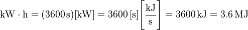  \mathrm{kW \cdot h}=(3600\,\mathrm{s}) \lbrack \mathrm{kW}\rbrack=3600\, \lbrack \mathrm{s}\rbrack\Bigg \lbrack \frac{\mathrm{kJ}}{\mathrm{s}}\Bigg\rbrack=3600\,\mathrm{kJ}=3.6\,\mathrm{MJ}
