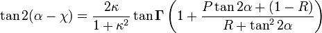 \tan 2(\alpha -\chi )=\frac{2\kappa }{1+\kappa ^2}\tan \boldsymbol{\Gamma } \left ( 1+\frac{P\tan 2\alpha +(1-R)}{R+\tan ^22\alpha } \right )\, 