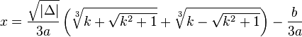 x = \frac{\sqrt{|\Delta|}}{3a}\left(\sqrt[3]{k+\sqrt{k^2+1}}+\sqrt[3]{k-\sqrt{k^2+1}}\right)-\frac{b}{3a}