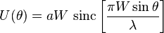 U (\theta) = Aw \matrm {
sinc}
\left [\frac {
\pi W \sin \theta}
{
\lambda}
\right]