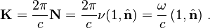 \matbf {
K}
= \frac {
2\pi}
{
c}
\matbf {
N}
= \frac {
2\pi}
{
c}
\nu (1, \hat {
\matbf {
n}
}
)
= \frac {
\omega}
{
c}
\left (1, \hat {
\matbf {
n}
}
\right) '\' 