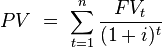   PV \ = \ \sum_{t=1}^{n} \frac{FV_{t}}{(1+i)^t} 