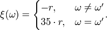   \xi(\omega) =   \begin{cases}     -r, &\omega \ne \omega^\prime\\     35 \cdot r, &\omega = \omega^\prime   \end{cases}.