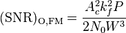 \mathrm{(SNR)_{O,FM}} = \frac{A_c^2 k_f^2 P} {2 N_0 W^3}
