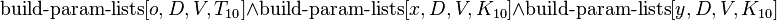 \operatorname {
konstruo-param-listoj}
[o, D, V, T_ {
10}
]
\and \operatorname {
konstruo-param-listoj}
[x, D, V, K_ {
10}
]
\and \operatorname {
konstruo-param-listoj}
[y, D, V, K_ {
10}
]