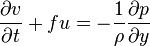 \frac {
\partial v}
{
\partial t}
+ fu = \frac {
1}
{
\rho}
\frac {
\partial p}
{
\partial y}