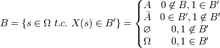 B = {s in Omega  t.c.  X(s) in B^prime } = left{ begin{matrix} A & 0 notin B, 1 in B^prime \ bar{A} & 0 in B^prime, 1 notin B^prime \ varnothing & 0,1 notin B^prime \ Omega & 0,1 in B^prime end{matrix}right.