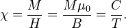 \chi = \frac{M}{H} =\frac{M \mu_0}{B} =\frac{C}{T} .