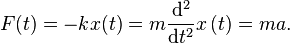  F(t) = -kx(t) = m \frac {\mathrm{d}^{2}}{\mathrm{d}{t}^{2}} x \left( t \right) = ma. 