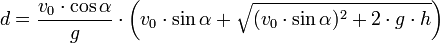  d = \frac{v_0 \cdot \cos\alpha}{g} \cdot \left( v_0 \cdot \sin\alpha + \sqrt{(v_0 \cdot \sin\alpha )^2 + 2 \cdot g \cdot h} \right) 