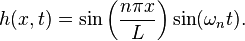 h (x, t) = \sin\left (\frac {
n\pi x}
{
L}
\right) \sin (\omega_n t).