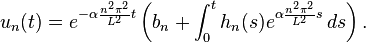 u_ {
n}
(t) = e^ {
\alpha\frac {
n^ {
2}
\pi^ {
2}
}
{
L^ {
2}
}
t}
\left (b_ {
n}
+\int_ {
0}
^ {
t}
h_ {
n}
(s) e^ {
\alfa\frac {
n^ {
2}
\pi^ {
2}
}
{
L^ {
2}
}
s}
'\' 