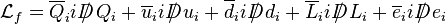 \mathcal{L}_f =   \overline{Q}_i iD\!\!\!\!/\; Q_i+ \overline{u}_i iD\!\!\!\!/\; u_i+ \overline{d}_i iD\!\!\!\!/\; d_i+ \overline{L}_i iD\!\!\!\!/\; L_i+ \overline{e}_i iD\!\!\!\!/\; e_i 