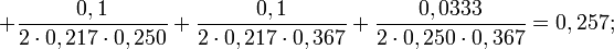 
\ + \frac {0,1}{2 \cdot 0,217 \cdot 0,250}  
+ \frac {0,1}{2 \cdot 0,217 \cdot 0,367}  
+ \frac {0,0333}{2 \cdot 0,250 \cdot 0,367}  
= 0,257;
