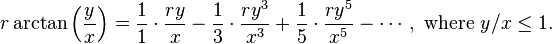 r\arctan\left(\frac{y}{x}\right) = \frac{1}{1}\cdot\frac{ry}{x} -\frac{1}{3}\cdot\frac{ry^3}{x^3} + \frac{1}{5}\cdot\frac{ry^5}{x^5} - \cdots ,\text{ where }y/x \leq 1. 