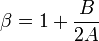 \beta = 1+ {
\frac {
B}
{
2A}
}