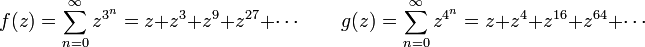 f (z) = \sum_ {
n 0}
^\infty z^ {
3^n}
= z-+ z^3-+ z^9-+ z^ {
27}
+ \cdots \kvad g (z) = \sum_ {
n 0}
^\infty z^ {
4^n}
= z-+ z^4-+ z^ {
16}
+ z^ {
64}
+ '\cdots\' 