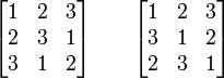 
\begin{bmatrix}
1 & 2 & 3 \\
2 & 3 & 1 \\
3 & 1 & 2 \\
\end{bmatrix}
\quad\quad
\begin{bmatrix}
1 & 2 & 3 \\
3 & 1 & 2 \\
2 & 3 & 1 \\
\end{bmatrix}
