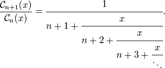 \frac {
{
\matcal C}
_ {
n+1}
(x)}
{
{
\matcal C}
_n (x)}
= \cfrac {
1}
{
n+1-+ \cfrac {
x}
{
n+2\cfrac {
x}
{
n+3 \cfrac {
x}
{
\dot}
}
}
}
.