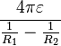  \frac{4\pi \varepsilon}{\frac{1}{R_1}-\frac{1}{R_2}} 