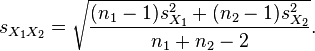  s_{X_1X_2} = \sqrt{\frac{(n_1-1)s_{X_1}^2+(n_2-1)s_{X_2}^2}{n_1+n_2-2}}.