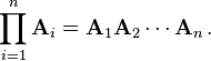 \prod_ {
i 1}
^ n \matbf {
A}
_i = \matbf {
A}
_1\matbf {
A}
_2\cdots\matbf {
A}
_n '\' 