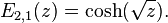 E_ {
2,1}
(z) = \kosh (\sqrt {
z}
)
.