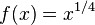 f(x) = x^{1/4}