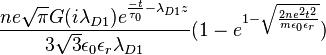 \frac {
ne\sqrt {
\pi}
G (i\lambda_ {
D1}
)
e^ {
\frac {
- t}
{
\taŭ_0}
- \lambda_ {
D1}
z}
}
{
3\sqrt {
3}
\epsilon_0 \epsilon_r \lambda_ {
D1}
}
(1 - e^ {
1 - \sqrt {
\frac {
2ne^2t^2}
{
m \epsilon_0 \epsilon_r}
}
}
)