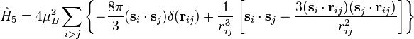\hat {
H}
_5 = 4\mu_B^2 \sum_ {
i>j}
\left\lbrace \frac {
8\pi}
{
3}
(\matbf {
s}
_i\cdot\matbf {
s}
_j) \delta (\matbf {
r}
_ {
ij}
)
+ \frac {
1}
{
r_ {
ij}
^ 3}
\left [\matbf {
s}
_i\cdot\matbf {
s}
_j - \frac {
3 (\matbf {
s}
_i\cdot\matbf {
r}
_ {
ij}
)
(\matbf {
s}
_j\cdot\matbf {
r}
_ {
ij}
)
}
{
r_ {
ij}
^ 2}
\right] \right\rbrace
