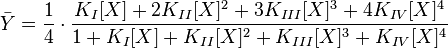 \bar {
Y}
= \frac {
1}
{
4}
\cdot {
}
\frac {
K_I [X] +2K_ {
II}
[X] ^2+3K_ {
III}
[X] ^3+4K_ {
IV}
[X]^ 4}
{
1+K_I [X] +K_ {
II}
[X]^ 2+K_ {
III}
[X]^ 3+K_ {
IV}
[X]^ 4}