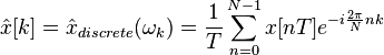 \hat{x}[k] = \hat{x}_{discrete}(\omega_k) = \frac1{T} \sum_{n=0}^{N-1}x[nT]e^{-i\frac{2\pi}{N} nk}