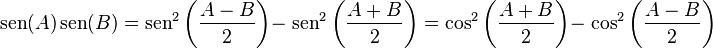 
   \sen(A)
   \sen(B) =
   \sen^2 \left( \frac{A-B}{2} \right)
   - \;\sen^2 \left( \frac{A+B}{2} \right) =
   \cos^2 \left( \frac{A+B}{2} \right)
   - \;\cos^2 \left( \frac{A-B}{2} \right)
